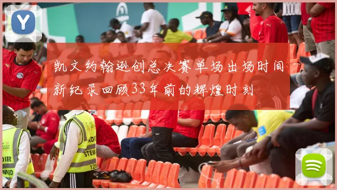 凯文约翰逊创总决赛单场出场时间新纪录回顾33年前的辉煌时刻