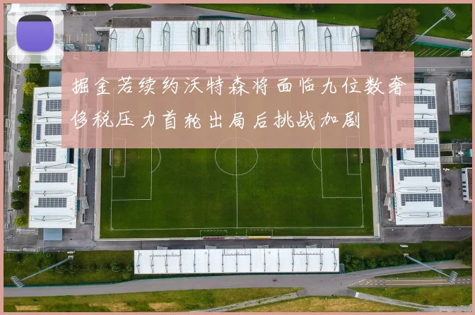 掘金若续约沃特森将面临九位数奢侈税压力首轮出局后挑战加剧